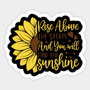 rise ahove the storm and you will find the sunshine Sticker